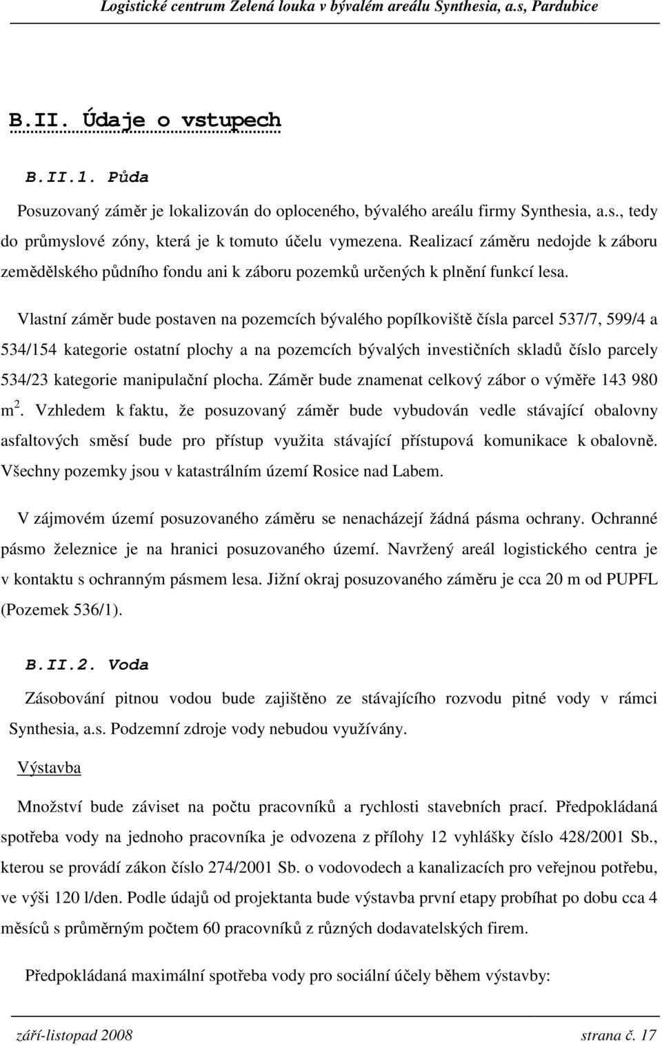 Vlastní záměr bude postaven na pozemcích bývalého popílkoviště čísla parcel 537/7, 599/4 a 534/154 kategorie ostatní plochy a na pozemcích bývalých investičních skladů číslo parcely 534/23 kategorie