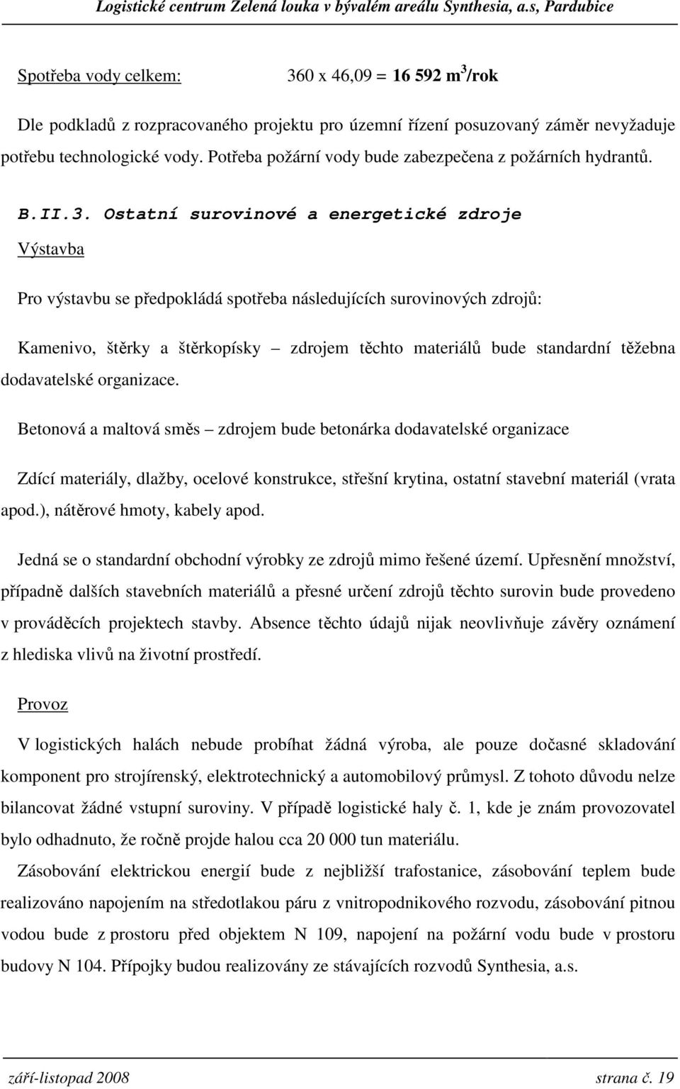 Ostatní surovinové a energetické zdroje Výstavba Pro výstavbu se předpokládá spotřeba následujících surovinových zdrojů: Kamenivo, štěrky a štěrkopísky zdrojem těchto materiálů bude standardní