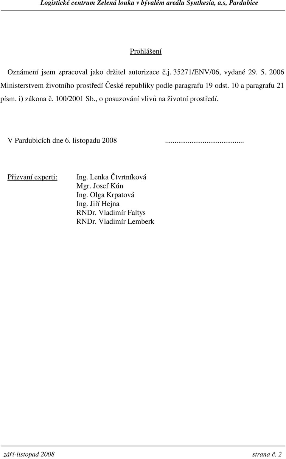 100/2001 Sb., o posuzování vlivů na životní prostředí. V Pardubicích dne 6. listopadu 2008... Přizvaní experti: Ing.