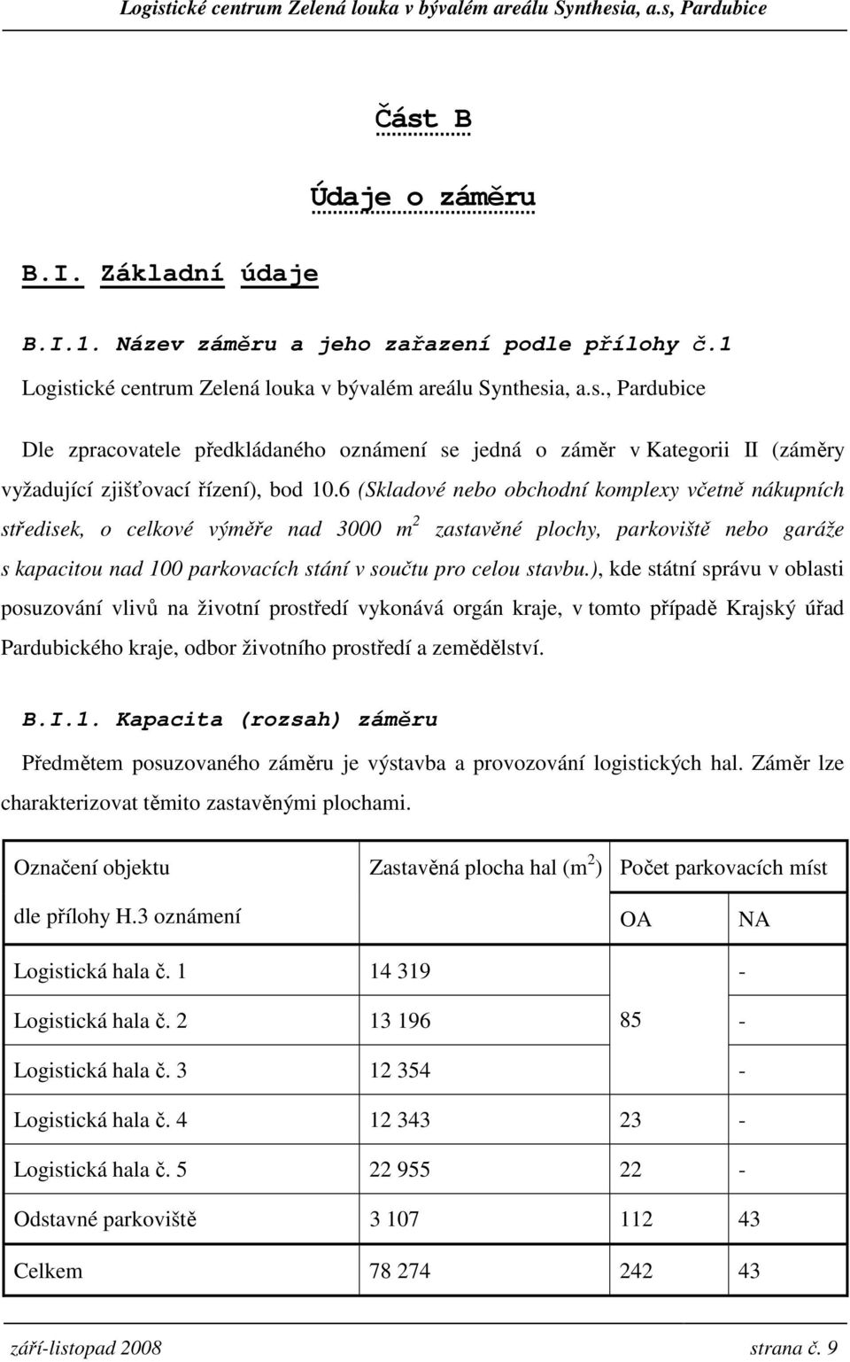 ), kde státní správu v oblasti posuzování vlivů na životní prostředí vykonává orgán kraje, v tomto případě Krajský úřad Pardubického kraje, odbor životního prostředí a zemědělství. B.I.1.