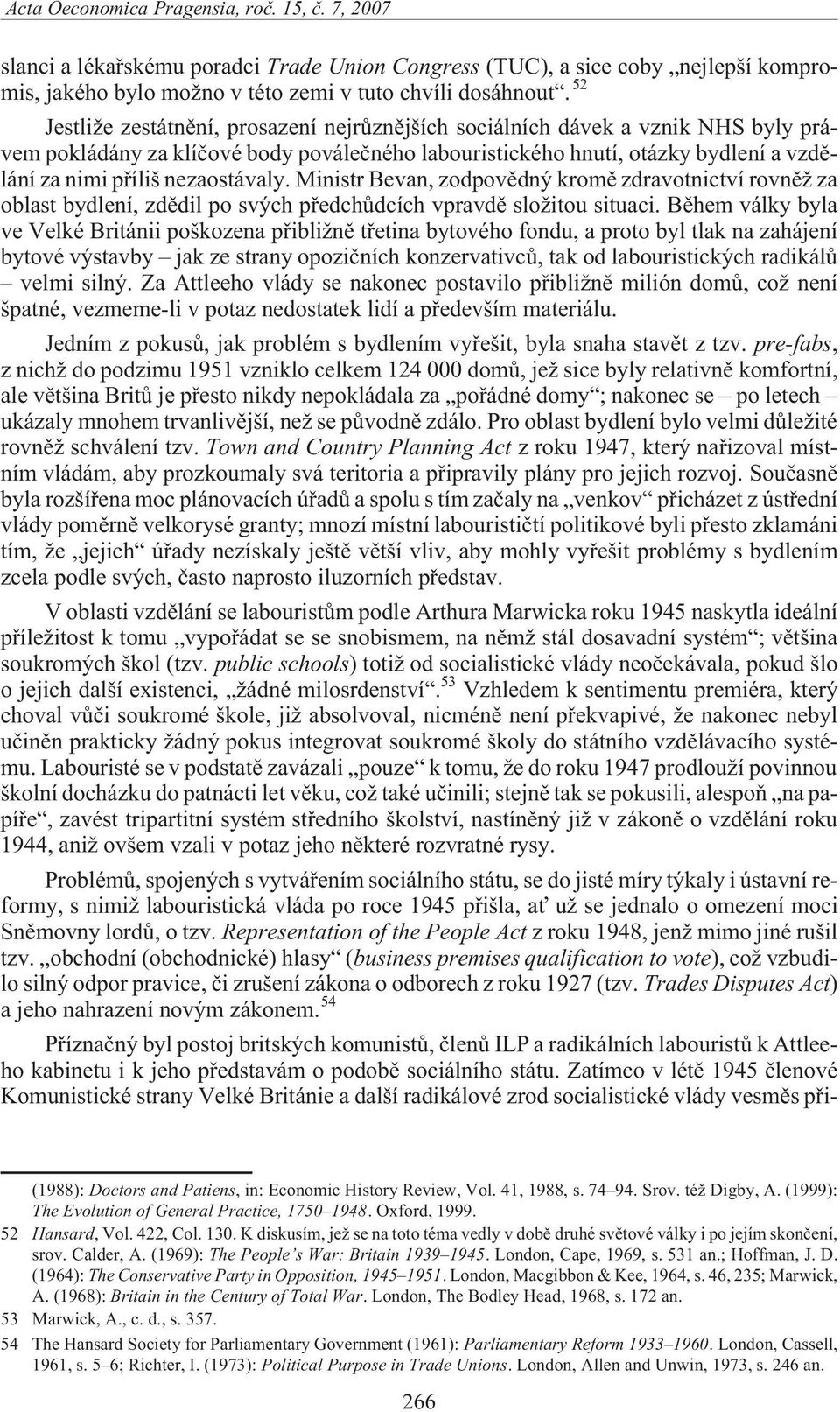 nezaostávaly. Ministr Bevan, zodpovìdný kromì zdravotnictví rovnì za oblast bydlení, zdìdil po svých pøedchùdcích vpravdì slo itou situaci.