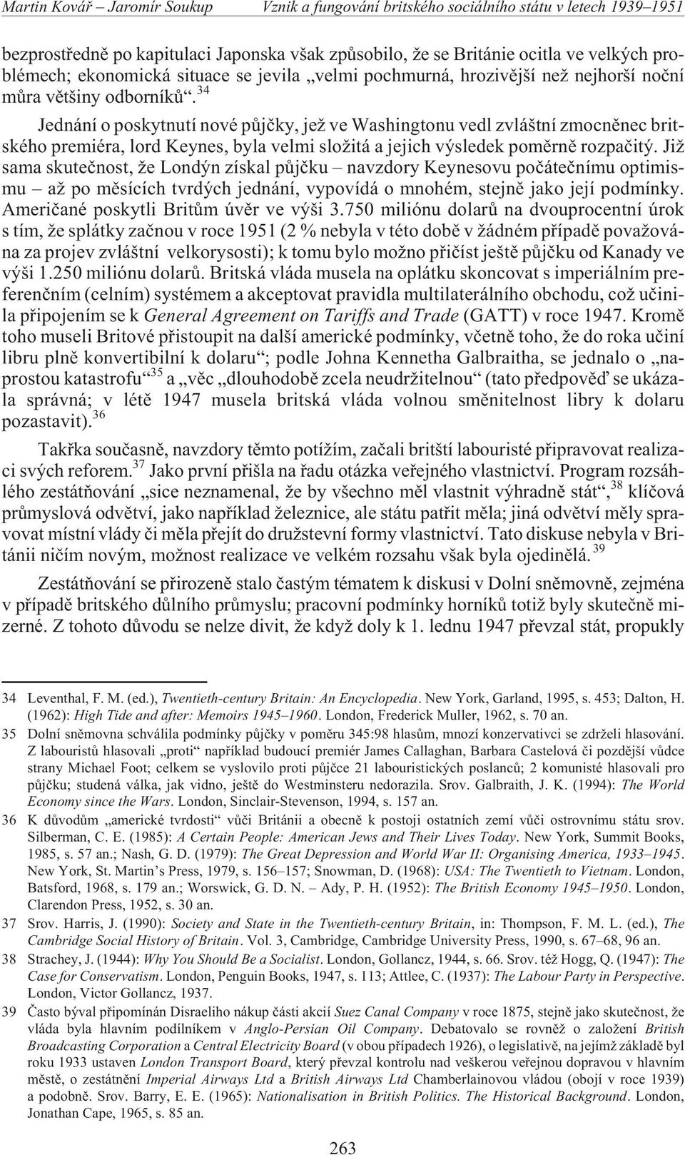 Ji sama skuteènost, e Londýn získal pùjèku navzdory Keynesovu poèáteènímu optimismu a po mìsících tvrdých jednání, vypovídá o mnohém, stejnì jako její podmínky.