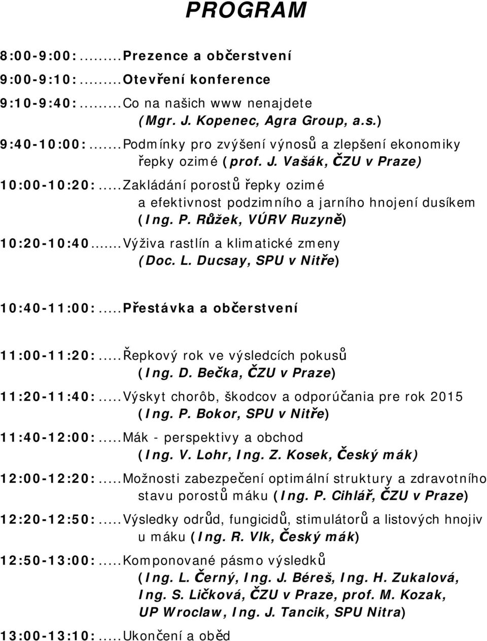 ..Výživa rastlín a klimatické zmeny (Doc. L. Ducsay, SPU v Nitře) 10:40-11:00:...Přestávka a občerstvení 11:00-11:20:...Řepkový rok ve výsledcích pokusů (Ing. D. Bečka, ČZU v Praze) 11:20-11:40:.