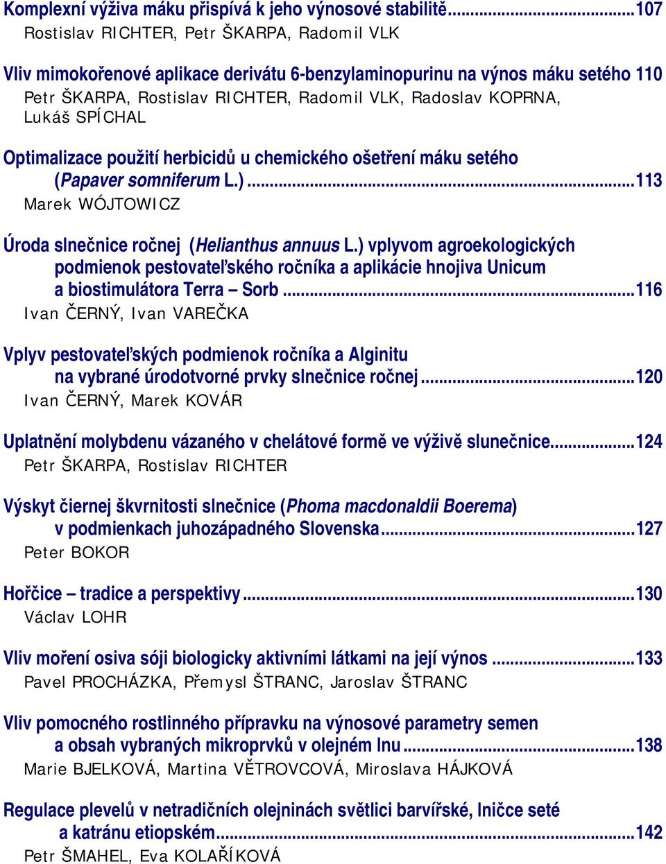 SPÍCHAL Optimalizace použití herbicidů u chemického ošetření máku setého (Papaver somniferum L.)...113 Marek WÓJTOWICZ Úroda slnečnice ročnej (Helianthus annuus L.