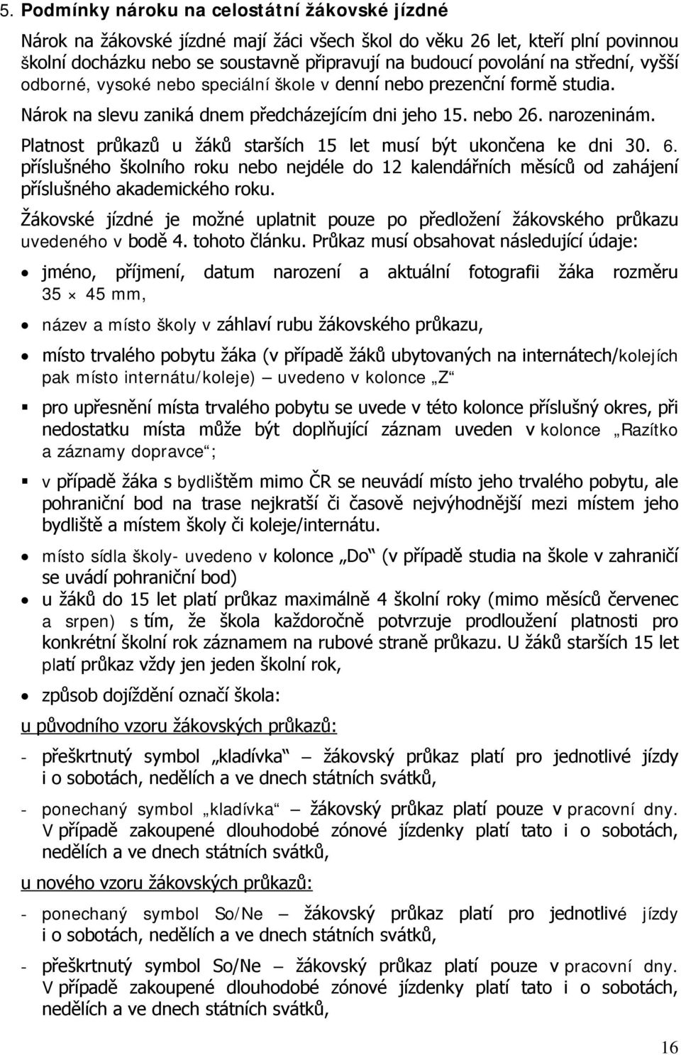 Platnost průkazů u žáků starších 15 let musí být ukončena ke dni 30. 6. příslušného školního roku nebo nejdéle do 12 kalendářních měsíců od zahájení příslušného akademického roku.