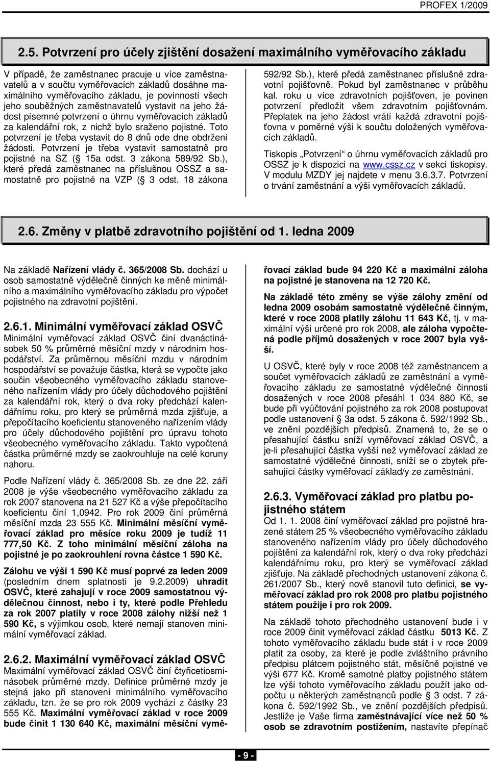 Toto potvrzení je třeba vystavit do 8 dnů ode dne obdržení žádosti. Potvrzení je třeba vystavit samostatně pro pojistné na SZ ( 15a odst. 3 zákona 589/92 Sb.