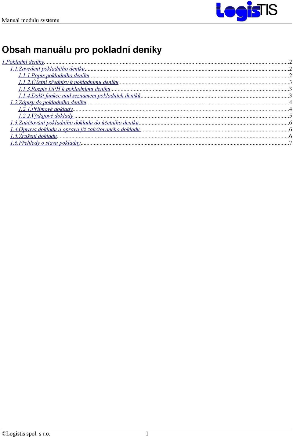 2.1.Příjmové doklady...4 1.2.2.Výdajové doklady...5 1.3.Zaúčtování pokladního dokladu do účetního deníku...6 1.4.Oprava dokladu a oprava již zaúčtovaného dokladu.