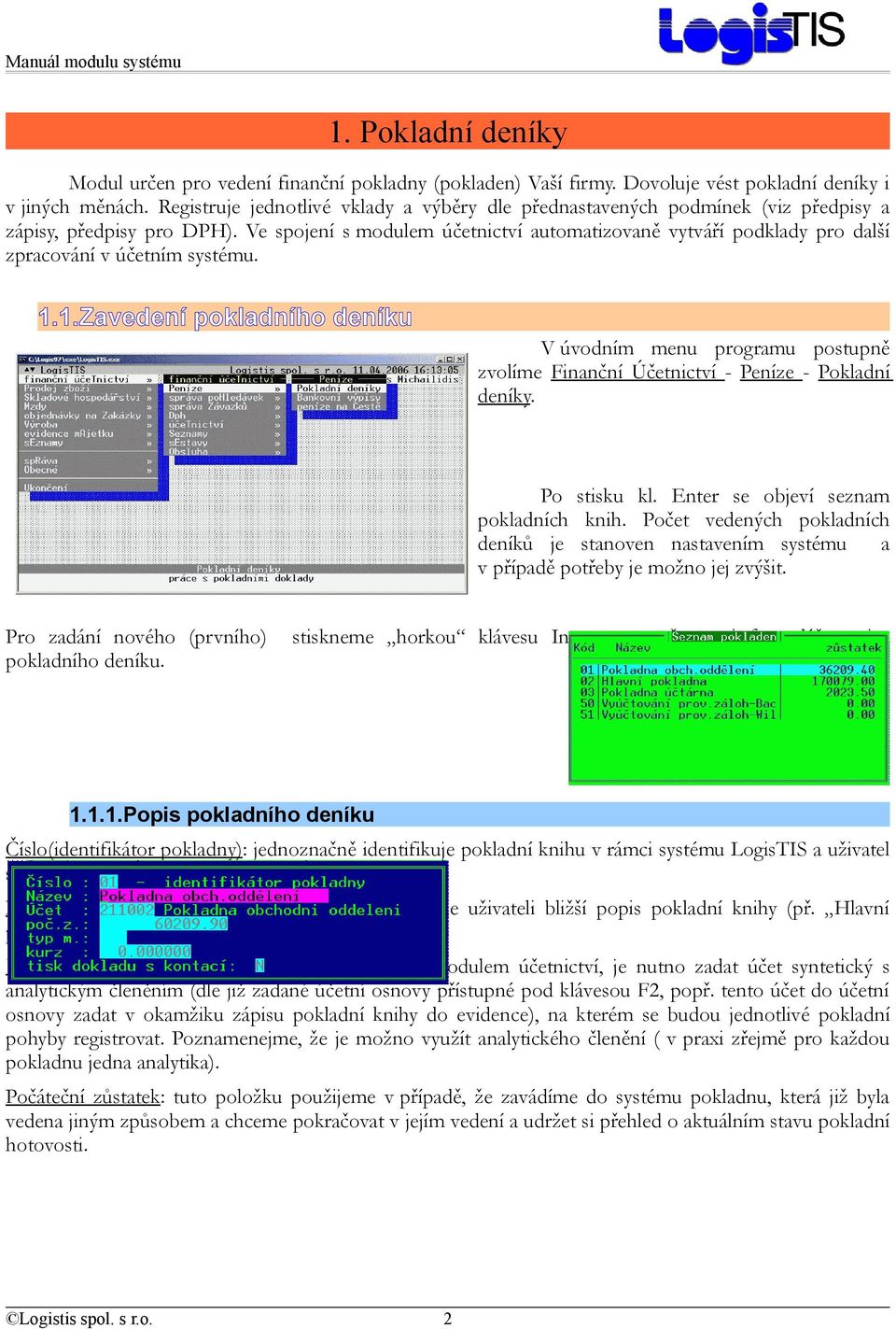 Ve spojení s modulem účetnictví automatizovaně vytváří podklady pro další zpracování v účetním systému. 1.