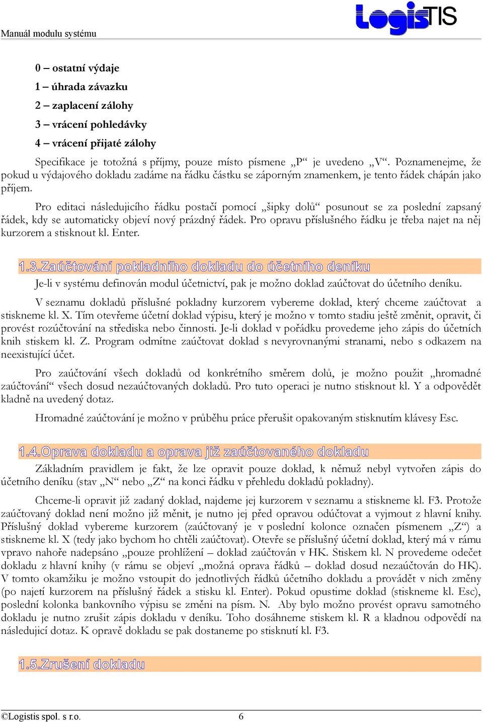 Pro editaci následujicího řádku postačí pomocí šipky dolů posunout se za poslední zapsaný řádek, kdy se automaticky objeví nový prázdný řádek.