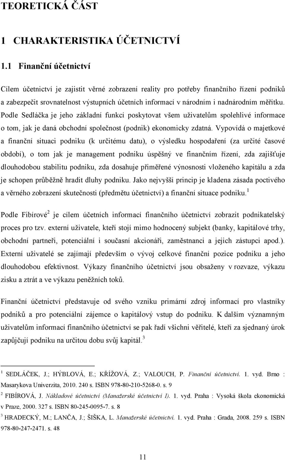 měřítku. Podle Sedláčka je jeho základní funkcí poskytovat všem uživatelům spolehlivé informace o tom, jak je daná obchodní společnost (podnik) ekonomicky zdatná.