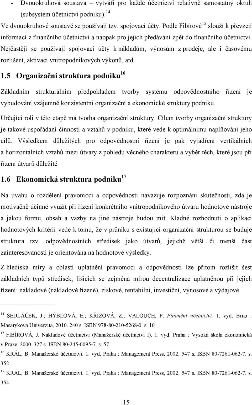 Nejčastěji se používají spojovací účty k nákladům, výnosům z prodeje, ale i časovému rozlišení, aktivaci vnitropodnikových výkonů, atd. 1.