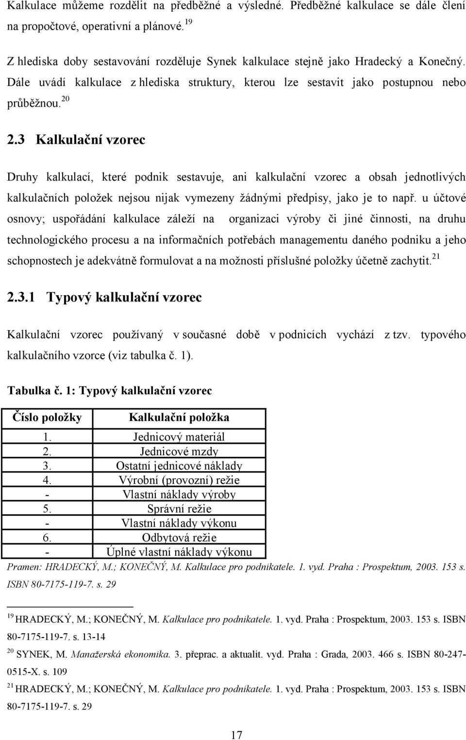 3 Kalkulační vzorec Druhy kalkulací, které podnik sestavuje, ani kalkulační vzorec a obsah jednotlivých kalkulačních položek nejsou nijak vymezeny žádnými předpisy, jako je to např.