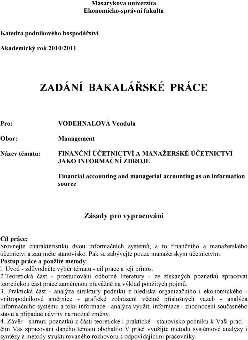 informačních systémů, a to finančního a manažerského účetnictví a zaujměte stanovisko. Pak se zabývejte pouze manažerským účetnictvím. Postup práce a použité metody: l.