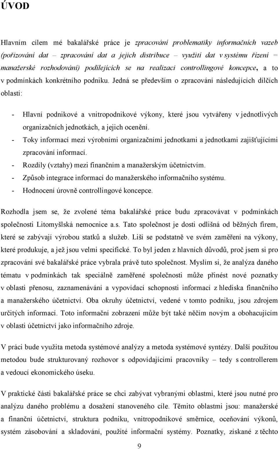 Jedná se především o zpracování následujících dílčích oblastí: - Hlavní podnikové a vnitropodnikové výkony, které jsou vytvářeny v jednotlivých organizačních jednotkách, a jejich ocenění.