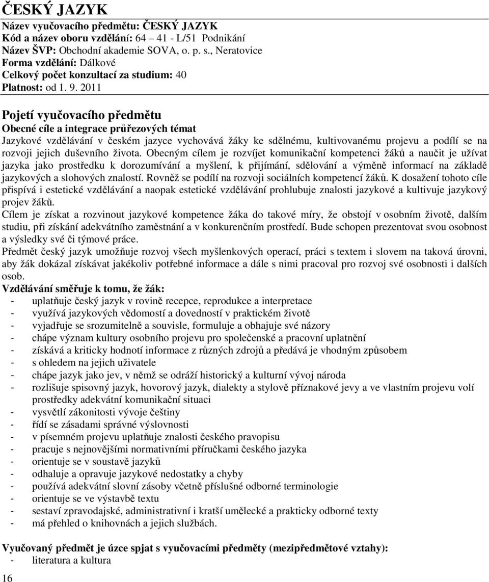 2011 Pojetí vyučovacího předmětu Obecné cíle a integrace průřezových témat Jazykové vzdělávání v českém jazyce vychovává žáky ke sdělnému, kultivovanému projevu a podílí se na rozvoji jejich