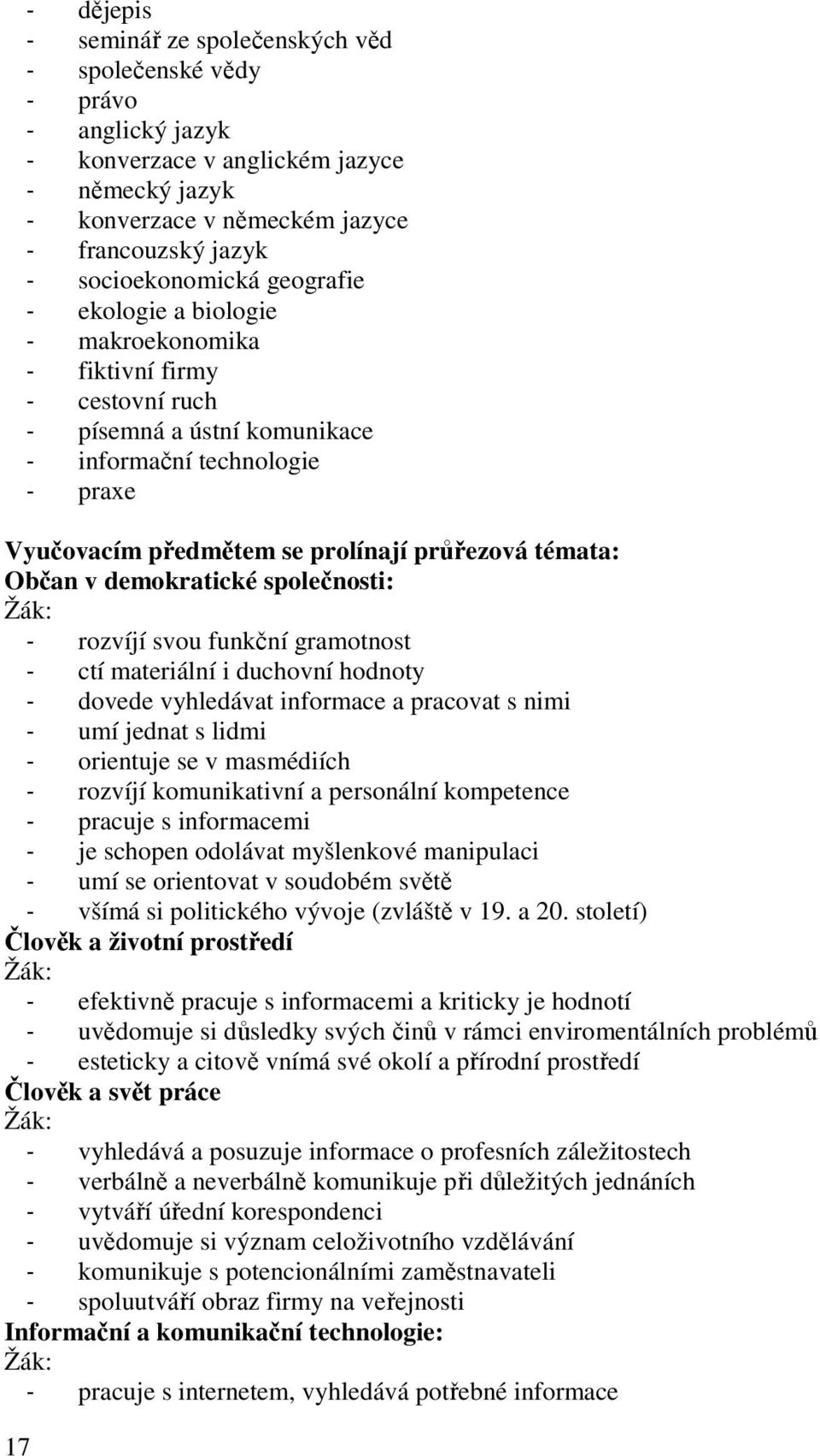 průřezová témata: Občan v demokratické společnosti: - rozvíjí svou funkční gramotnost - ctí materiální i duchovní hodnoty - dovede vyhledávat informace a pracovat s nimi - umí jednat s lidmi -