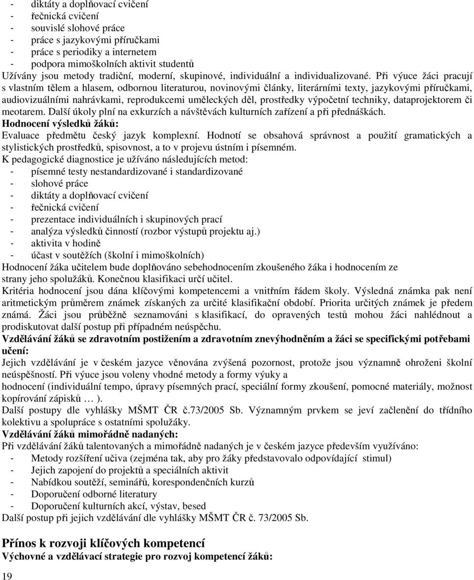 Při výuce žáci pracují s vlastním tělem a hlasem, odbornou literaturou, novinovými články, literárními texty, jazykovými příručkami, audiovizuálními nahrávkami, reprodukcemi uměleckých děl,