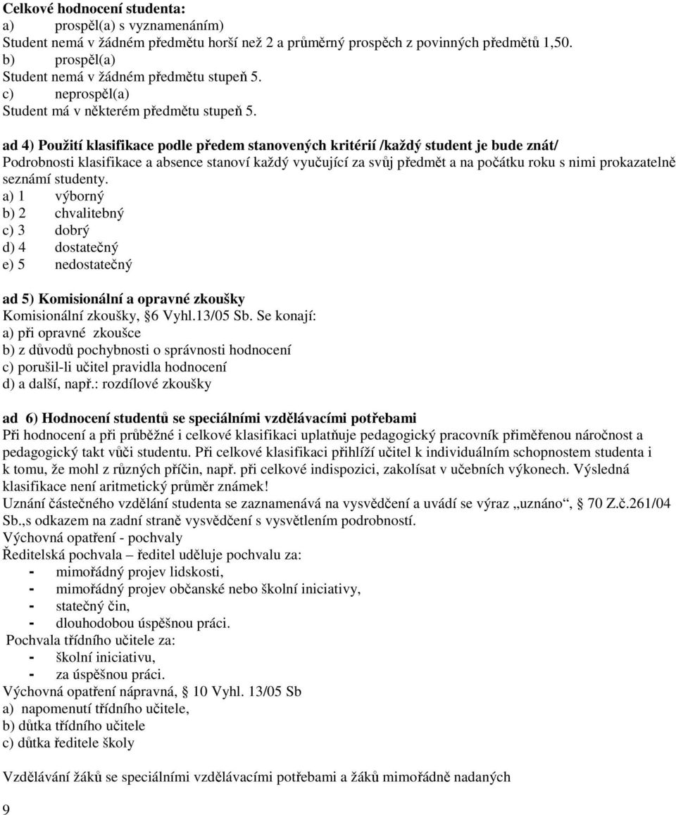 ad 4) Použití klasifikace podle předem stanovených kritérií /každý student je bude znát/ Podrobnosti klasifikace a absence stanoví každý vyučující za svůj předmět a na počátku roku s nimi