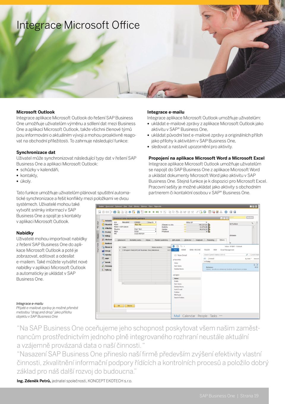 To zahrnuje následující funkce: Synchronizace dat Uživatel může synchronizovat následující typy dat v řešení SAP Business One a aplikaci Microsoft Outlook: schůzky v kalendáři, kontakty, úkoly.