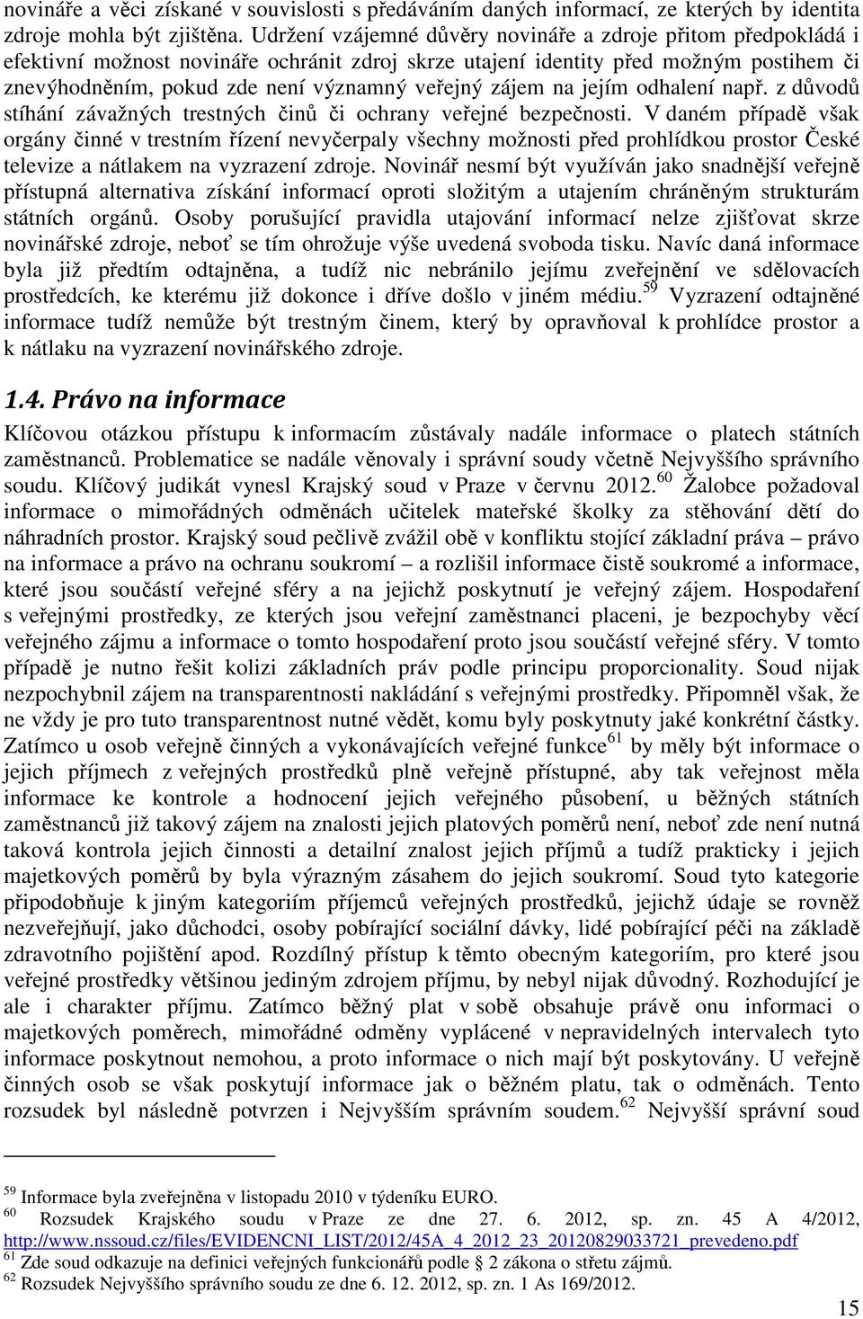 zájem na jejím odhalení např. z důvodů stíhání závažných trestných činů či ochrany veřejné bezpečnosti.