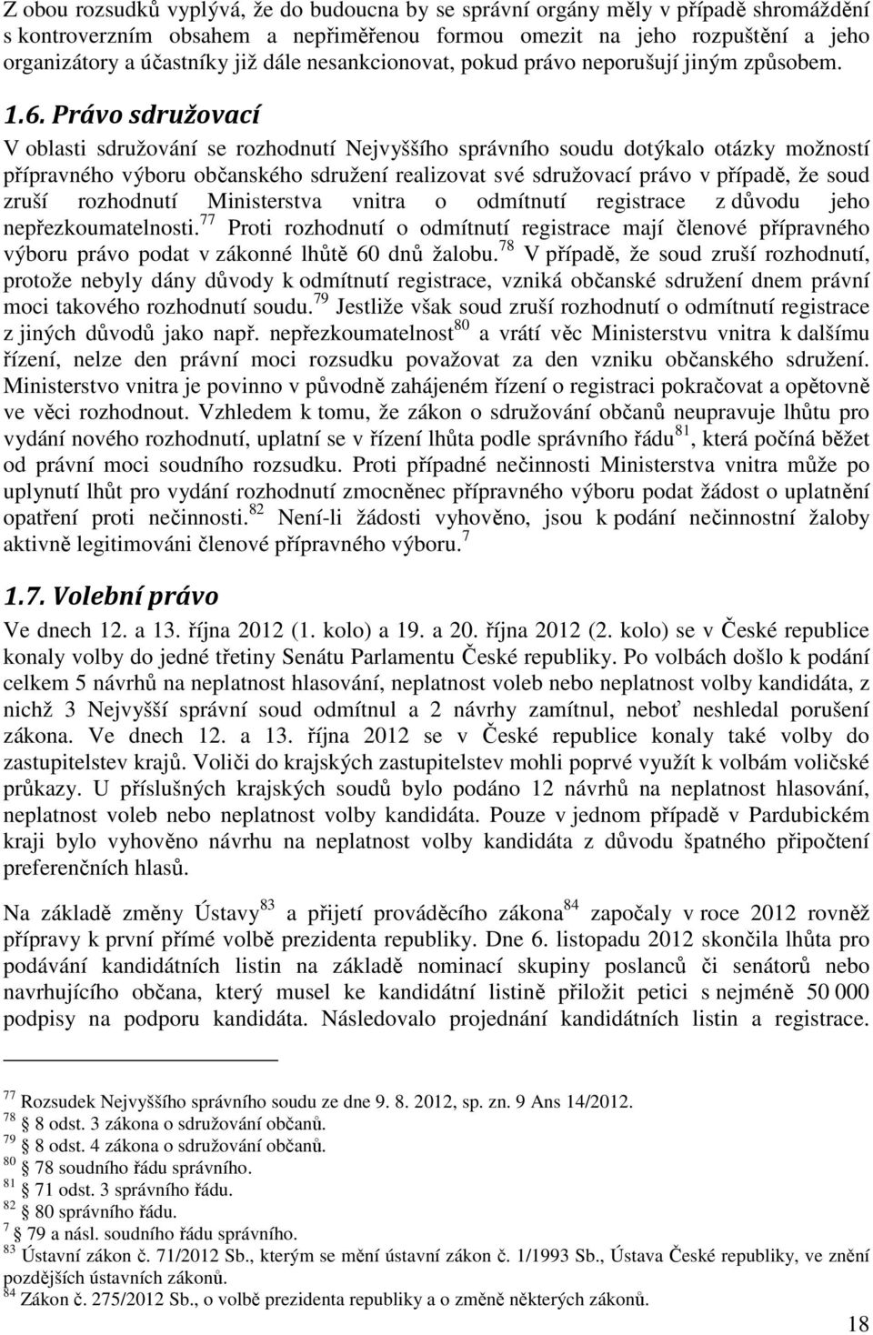 Právo sdružovací V oblasti sdružování se rozhodnutí Nejvyššího správního soudu dotýkalo otázky možností přípravného výboru občanského sdružení realizovat své sdružovací právo v případě, že soud zruší