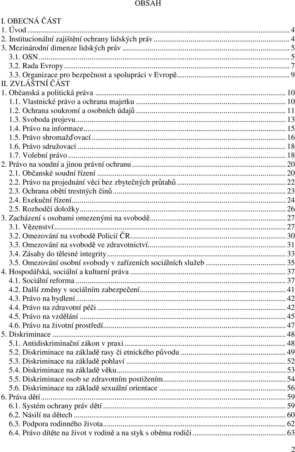 Právo na informace... 15 1.5. Právo shromažďovací... 16 1.6. Právo sdružovací... 18 1.7. Volební právo... 18 2. Právo na soudní a jinou právní ochranu... 20 2.1. Občanské soudní řízení... 20 2.2. Právo na projednání věci bez zbytečných průtahů.