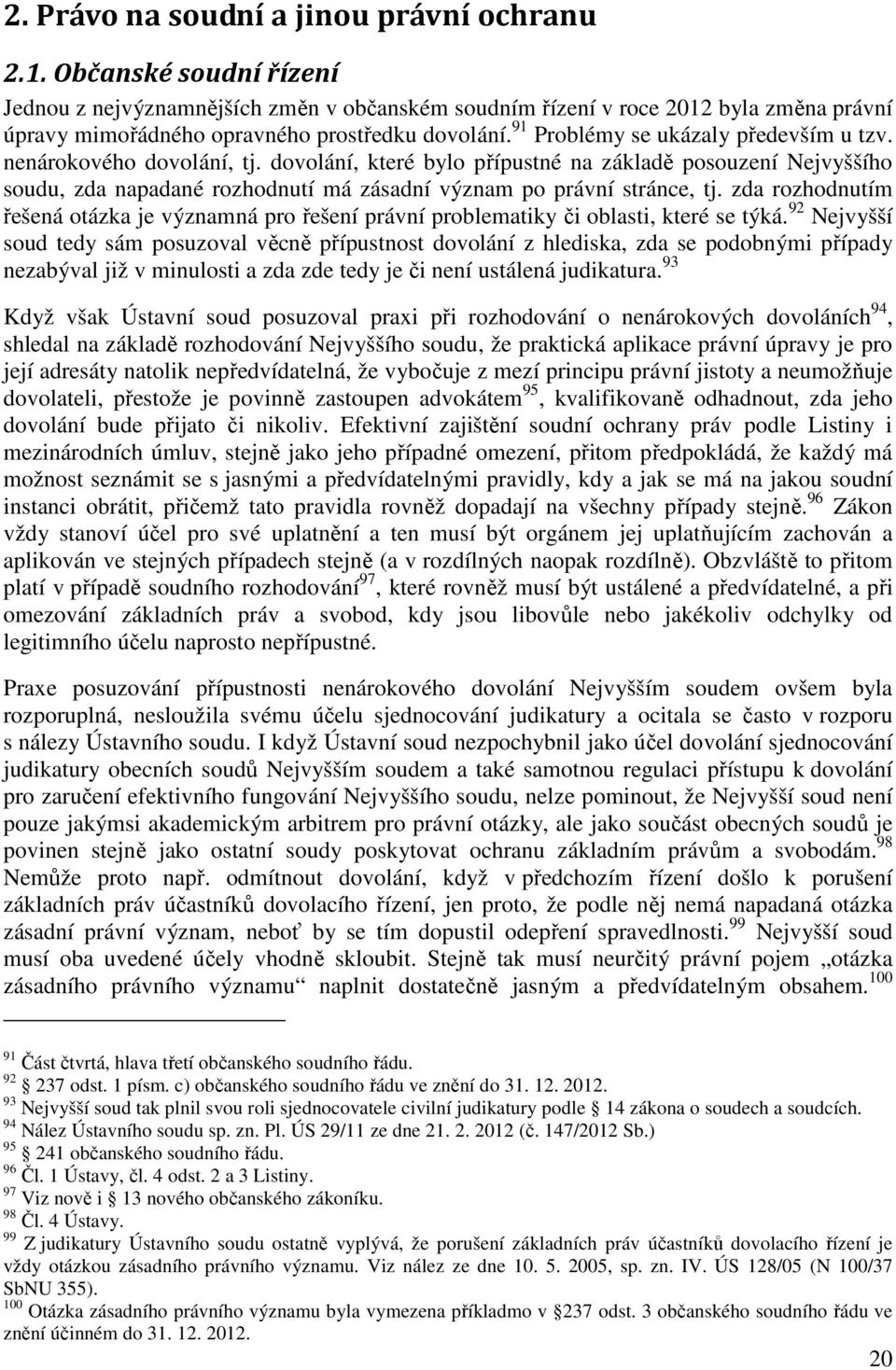 nenárokového dovolání, tj. dovolání, které bylo přípustné na základě posouzení Nejvyššího soudu, zda napadané rozhodnutí má zásadní význam po právní stránce, tj.