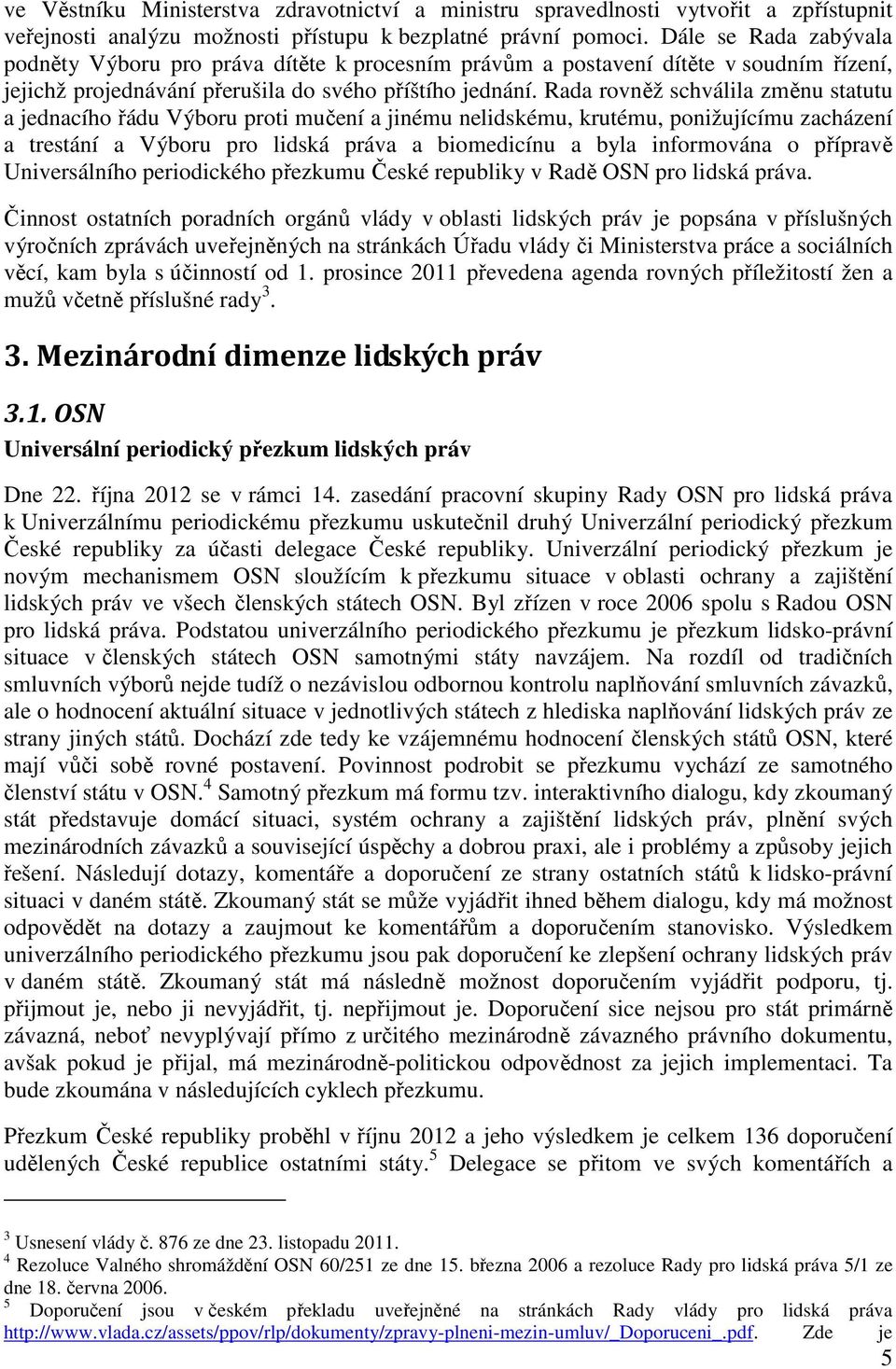 Rada rovněž schválila změnu statutu a jednacího řádu Výboru proti mučení a jinému nelidskému, krutému, ponižujícímu zacházení a trestání a Výboru pro lidská práva a biomedicínu a byla informována o