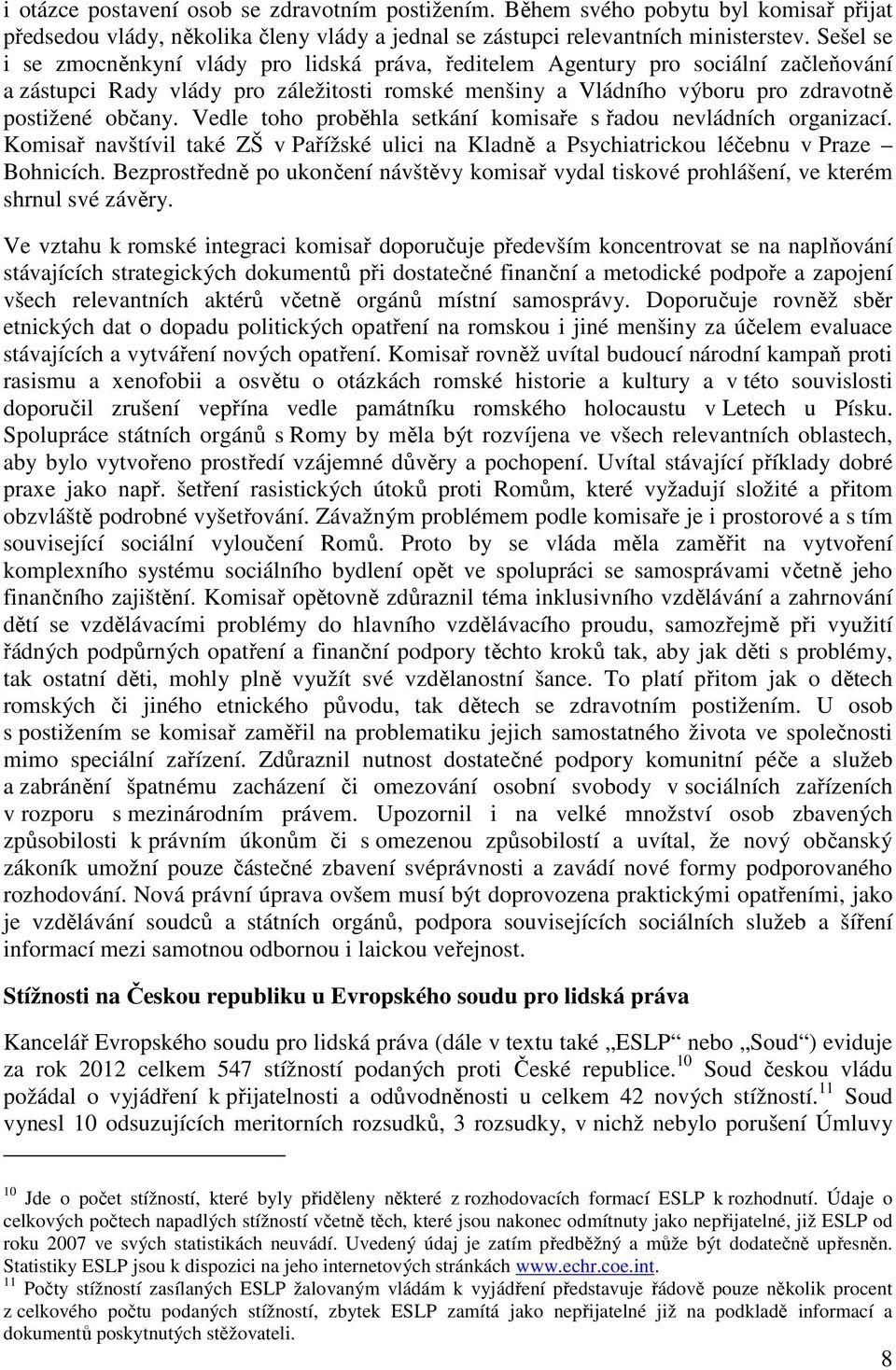 Vedle toho proběhla setkání komisaře s řadou nevládních organizací. Komisař navštívil také ZŠ v Pařížské ulici na Kladně a Psychiatrickou léčebnu v Praze Bohnicích.