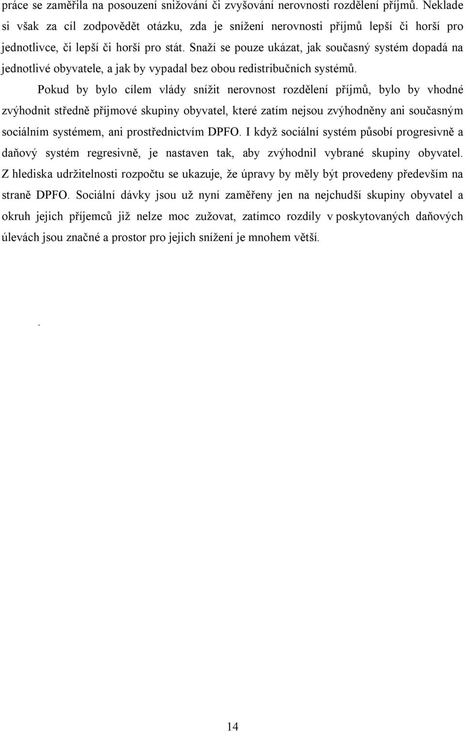 Snaží se pouze ukázat, jak současný systém dopadá na jednotlivé obyvatele, a jak by vypadal bez obou redistribučních systémů.