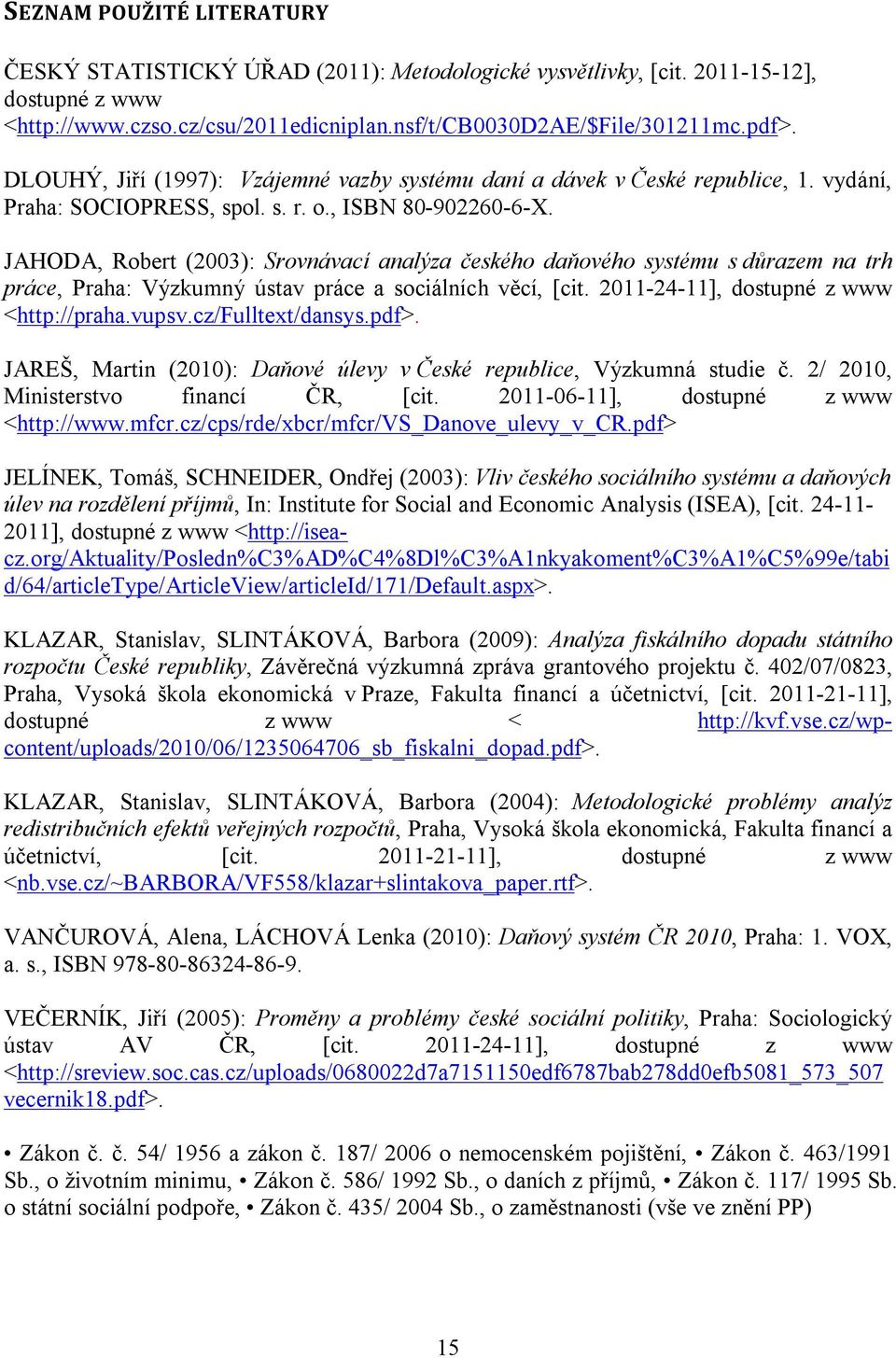 JAHODA, Robert (2003): Srovnávací analýza českého daňového systému s důrazem na trh práce, Praha: Výzkumný ústav práce a sociálních věcí, [cit. 2011-24-11], dostupné z www <http://praha.vupsv.