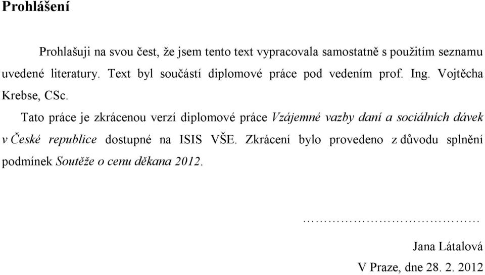 Tato práce je zkrácenou verzí diplomové práce Vzájemné vazby daní a sociálních dávek v České republice