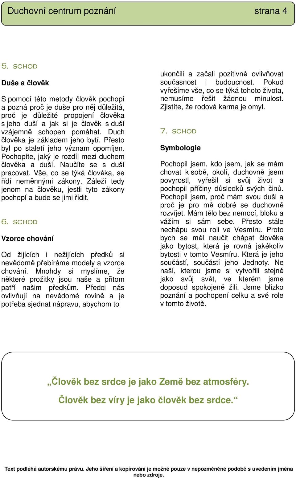 Duch člověka je základem jeho bytí. Přesto byl po staletí jeho význam opomíjen. Pochopíte, jaký je rozdíl mezi duchem člověka a duší. Naučíte se s duší pracovat.