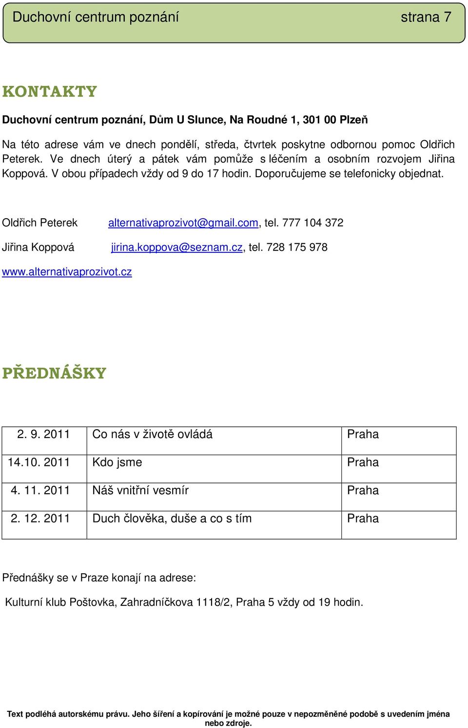 Oldřich Peterek alternativaprozivot@gmail.com, tel. 777 104 372 Jiřina Koppová jirina.koppova@seznam.cz, tel. 728 175 978 www.alternativaprozivot.cz PŘEDNÁŠKY 2. 9. 2011 Co nás v životě ovládá Praha 14.