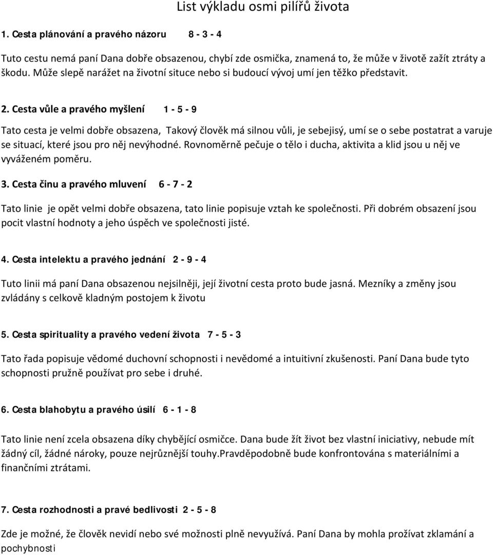 Cesta vůle a pravého myšlení 1-5 - 9 Tato cesta je velmi dobře obsazena, Takový člověk má silnou vůli, je sebejisý, umí se o sebe postatrat a varuje se situací, které jsou pro něj nevýhodné.