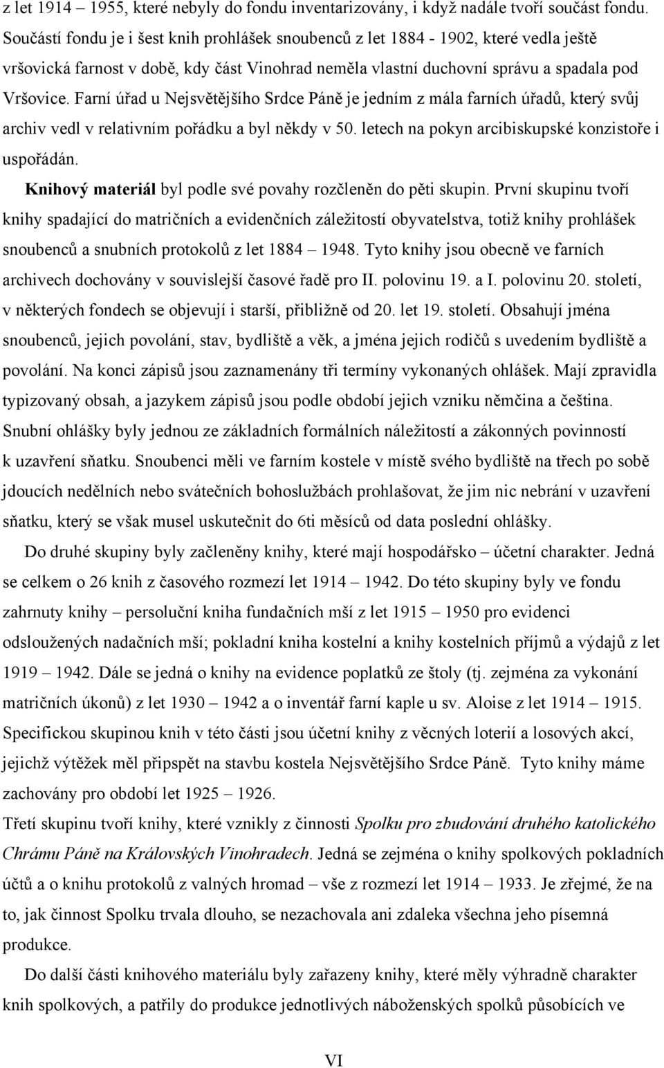 Farní úřad u Nejsvětějšího Srdce Páně je jedním z mála farních úřadů, který svůj archiv vedl v relativním pořádku a byl někdy v 50. letech na pokyn arcibiskupské konzistoře i uspořádán.