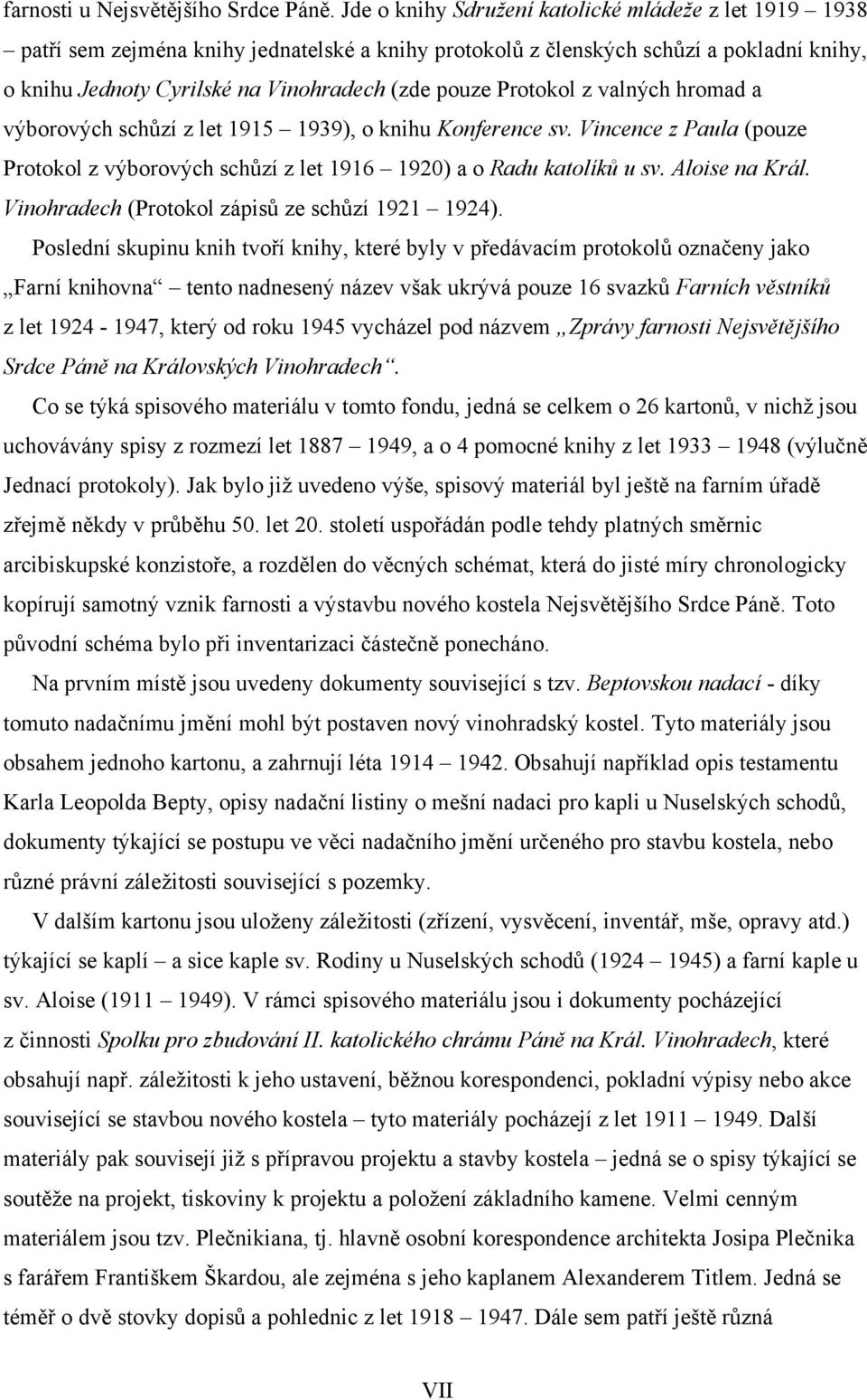 valných hromad a výborových schůzí z let 1915 1939), o knihu Konference sv. Vincence z Paula (pouze Protokol z výborových schůzí z let 1916 1920) a o Radu katolíků u sv. Aloise na Král.