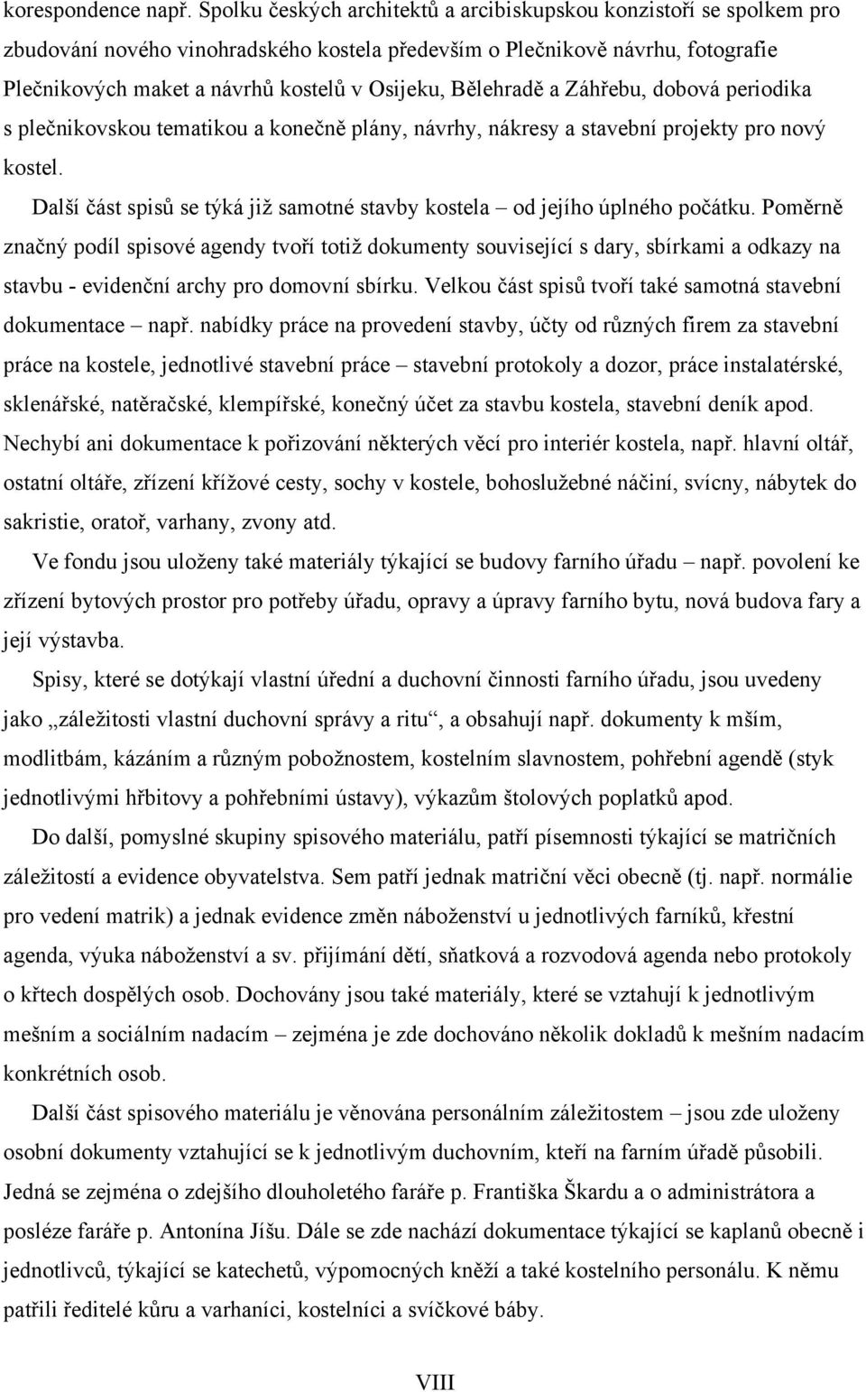 Bělehradě a Záhřebu, dobová periodika s plečnikovskou tematikou a konečně plány, návrhy, nákresy a stavební projekty pro nový kostel.