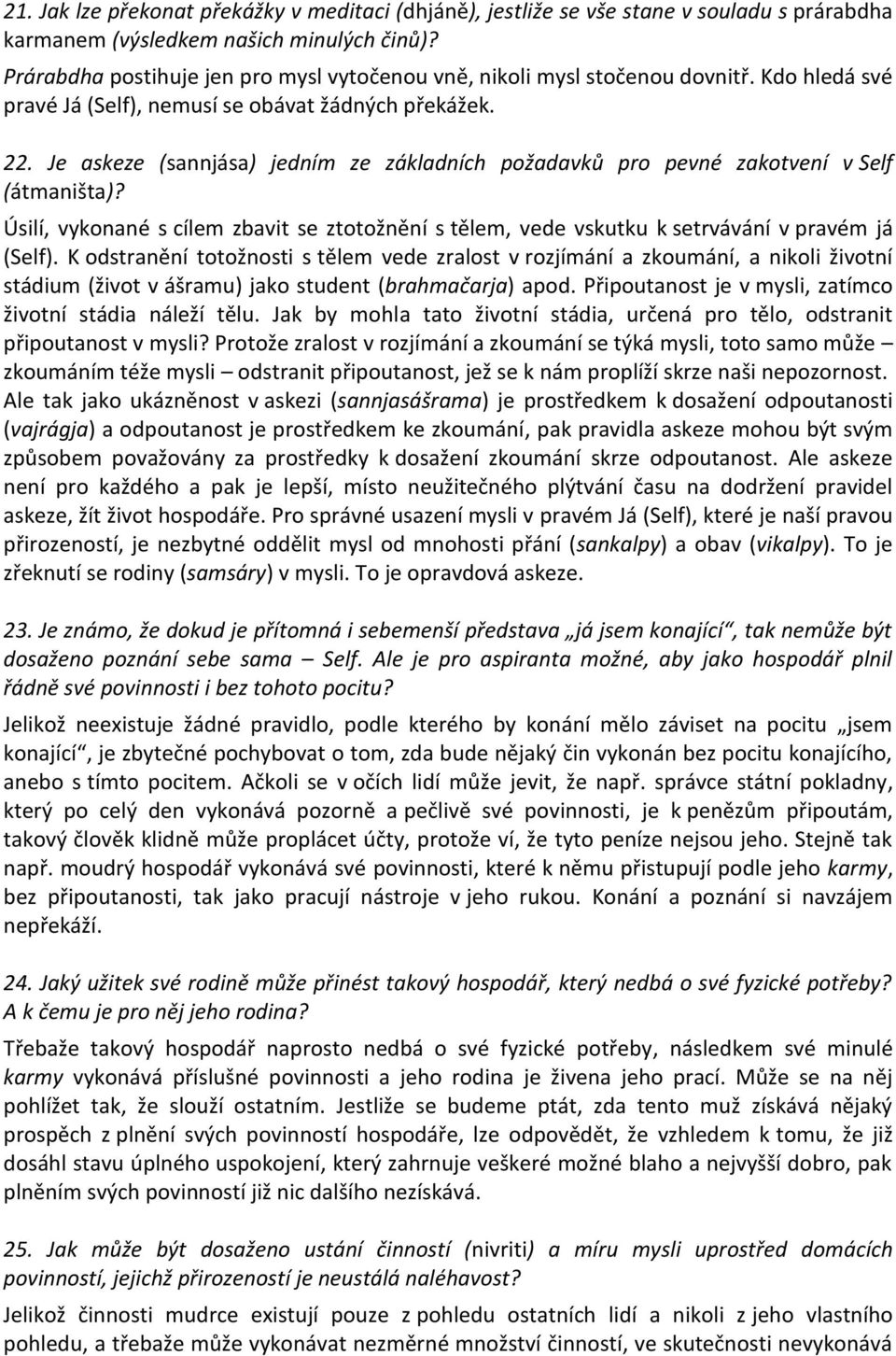 Je askeze (sannjása) jedním ze základních požadavků pro pevné zakotvení v Self (átmaništa)? Úsilí, vykonané s cílem zbavit se ztotožnění s tělem, vede vskutku k setrvávání v pravém já (Self).