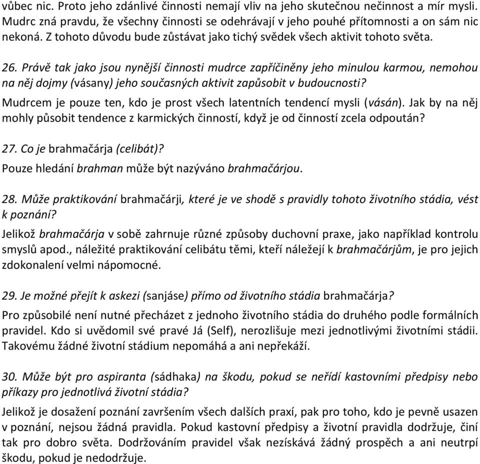 Právě tak jako jsou nynější činnosti mudrce zapříčiněny jeho minulou karmou, nemohou na něj dojmy (vásany) jeho současných aktivit zapůsobit v budoucnosti?