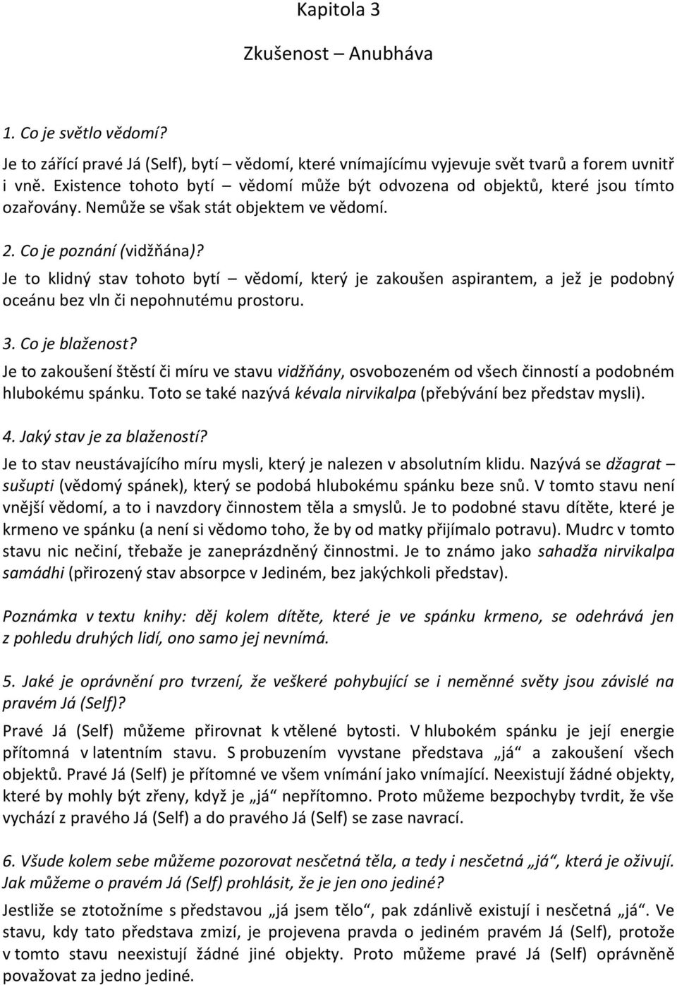 Je to klidný stav tohoto bytí vědomí, který je zakoušen aspirantem, a jež je podobný oceánu bez vln či nepohnutému prostoru. 3. Co je blaženost?