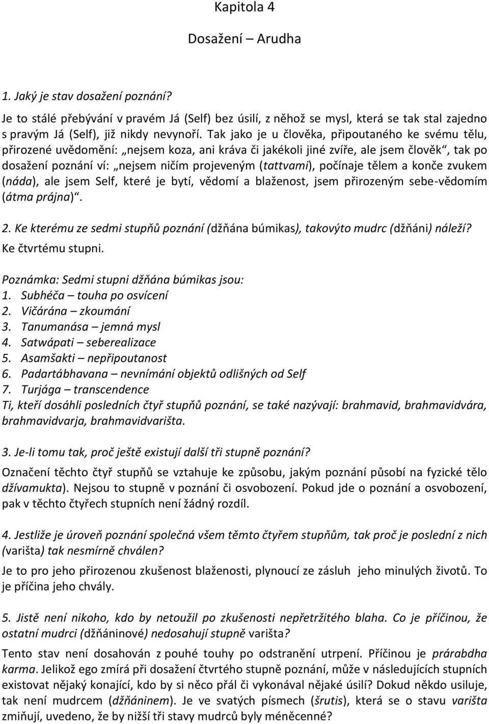 počínaje tělem a konče zvukem (náda), ale jsem Self, které je bytí, vědomí a blaženost, jsem přirozeným sebe-vědomím (átma prájna). 2.