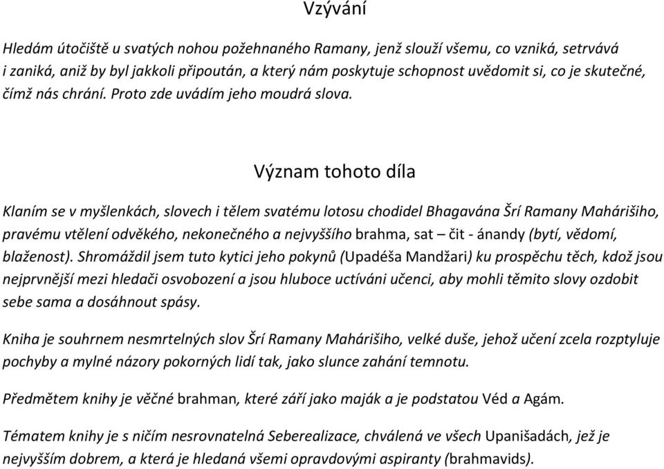 Význam tohoto díla Klaním se v myšlenkách, slovech i tělem svatému lotosu chodidel Bhagavána Šrí Ramany Mahárišiho, pravému vtělení odvěkého, nekonečného a nejvyššího brahma, sat čit - ánandy (bytí,