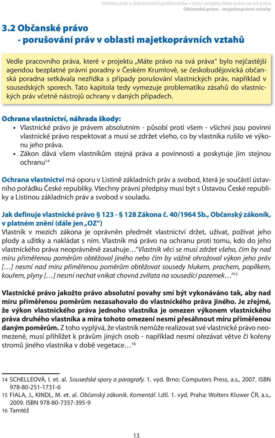 Krumlově, se českobudějovická občanská poradna setkávala nezřídka s případy porušování vlastnických práv, například v sousedských sporech.