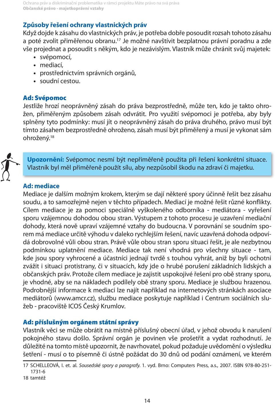 Vlastník může chránit svůj majetek: svépomocí, mediací, prostřednictvím správních orgánů, soudní cestou.