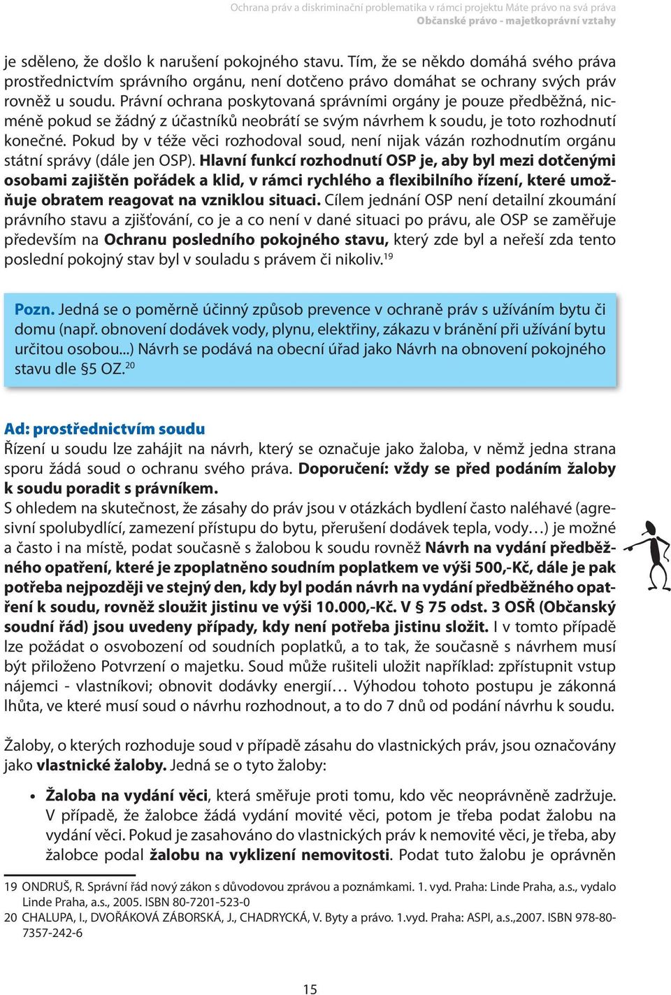 Právní ochrana poskytovaná správními orgány je pouze předběžná, nicméně pokud se žádný z účastníků neobrátí se svým návrhem k soudu, je toto rozhodnutí konečné.