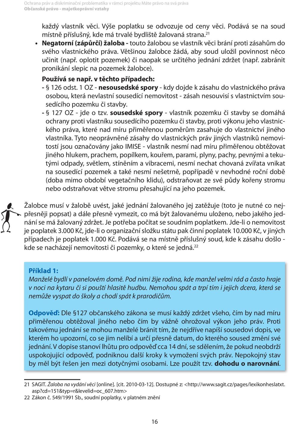 oplotit pozemek) či naopak se určitého jednání zdržet (např. zabránit pronikání slepic na pozemek žalobce). Používá se např. v těchto případech: - 126 odst.