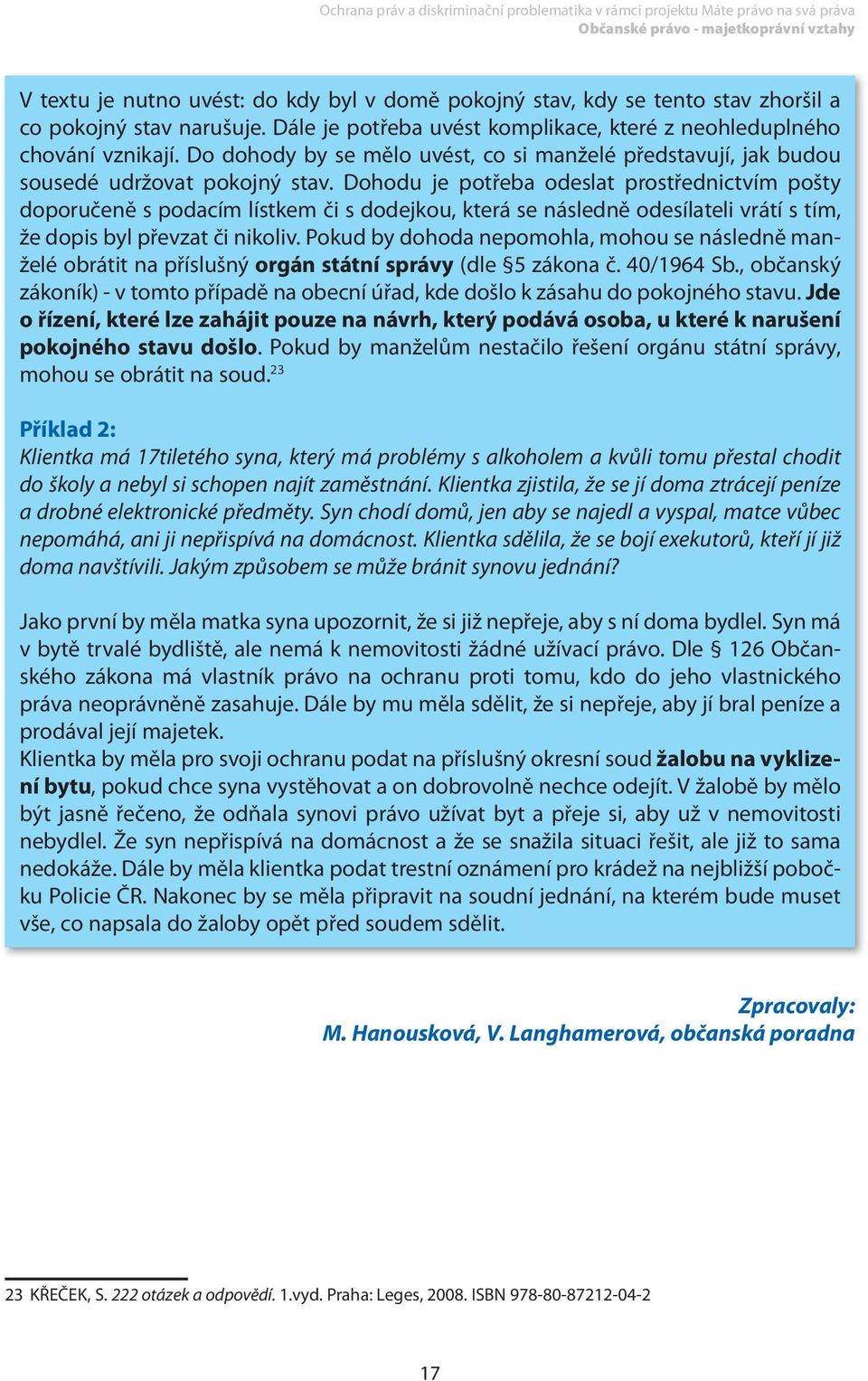 Dohodu je potřeba odeslat prostřednictvím pošty doporučeně s podacím lístkem či s dodejkou, která se následně odesílateli vrátí s tím, že dopis byl převzat či nikoliv.