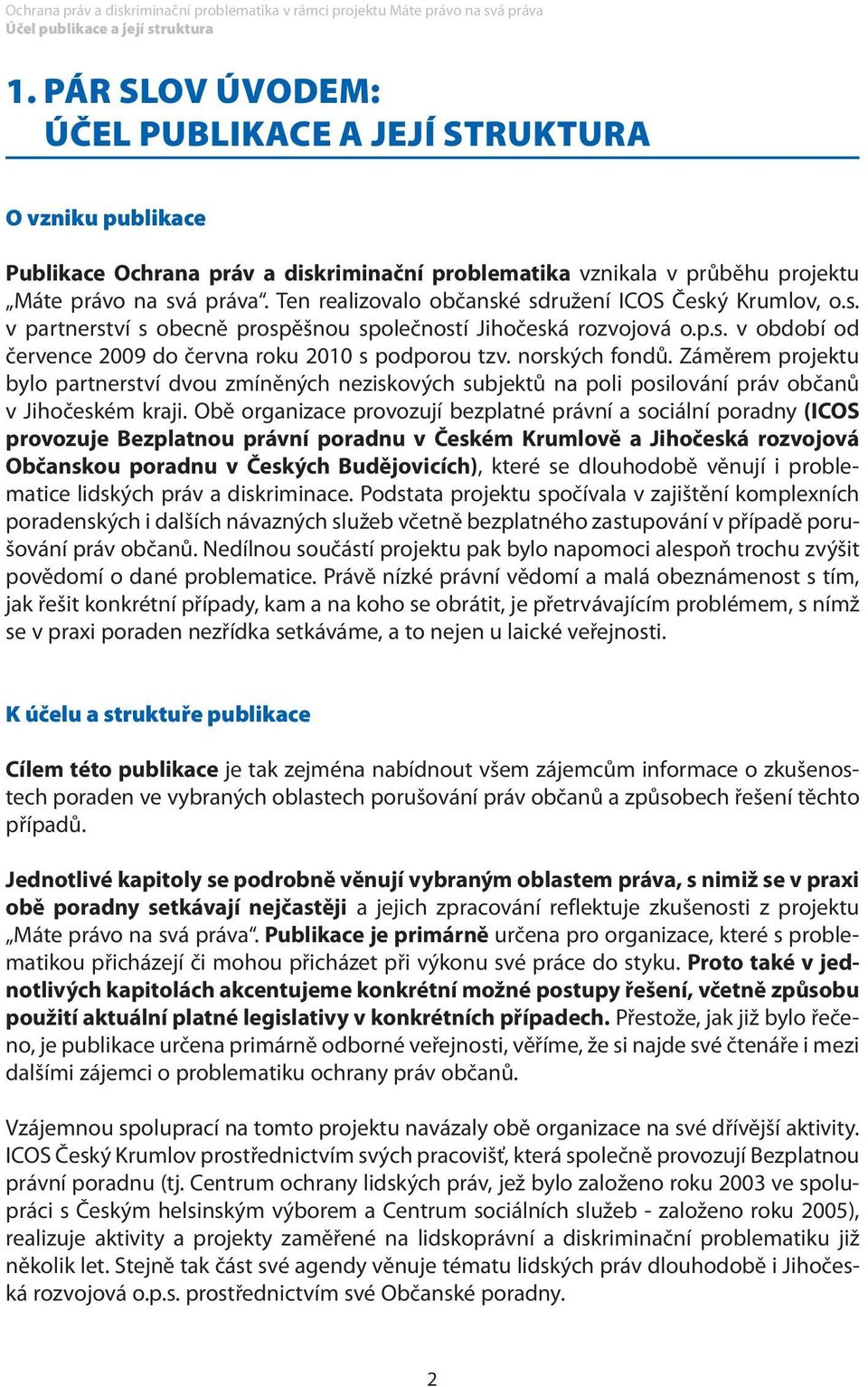 Ten realizovalo občanské sdružení ICOS Český Krumlov, o.s. v partnerství s obecně prospěšnou společností Jihočeská rozvojová o.p.s. v období od července 2009 do června roku 2010 s podporou tzv.