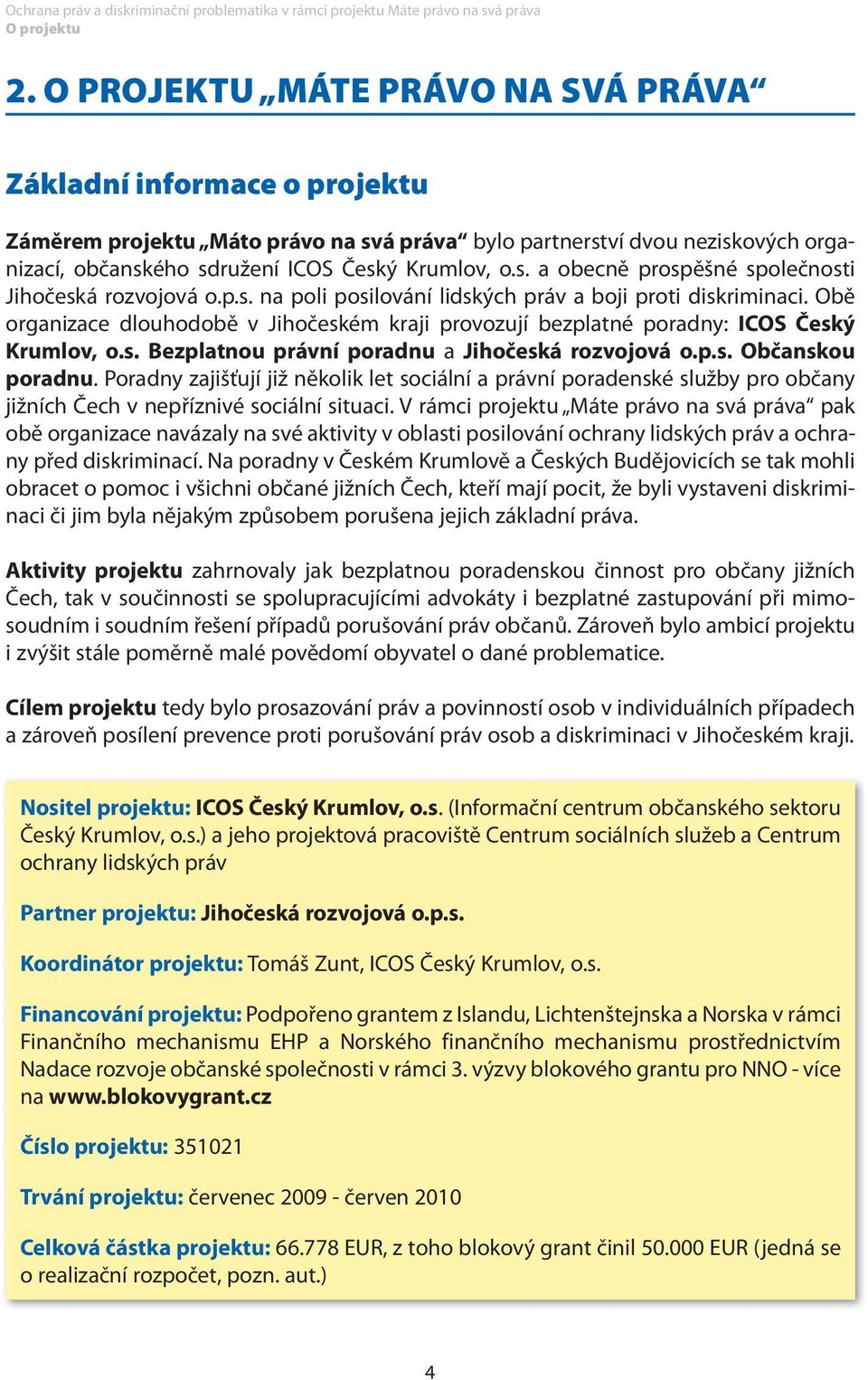 p.s. na poli posilování lidských práv a boji proti diskriminaci. Obě organizace dlouhodobě v Jihočeském kraji provozují bezplatné poradny: ICOS Český Krumlov, o.s. Bezplatnou právní poradnu a Jihočeská rozvojová o.